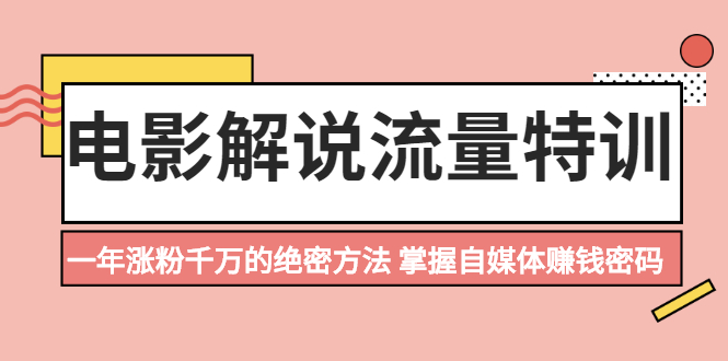 电影解说流量特训：一年涨粉千万的绝密方法，掌握自媒体赚钱密码-56课堂