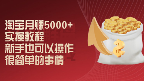 淘宝月赚5000+实操教程，新手也可以操作，很简单的事情-56课堂