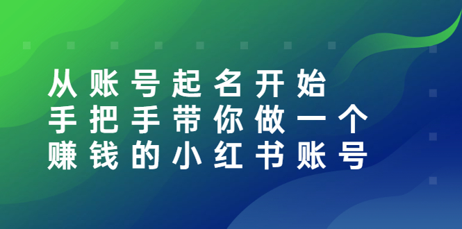 从账号起名开始：手把手带你做一个赚钱的小红书账号-56课堂