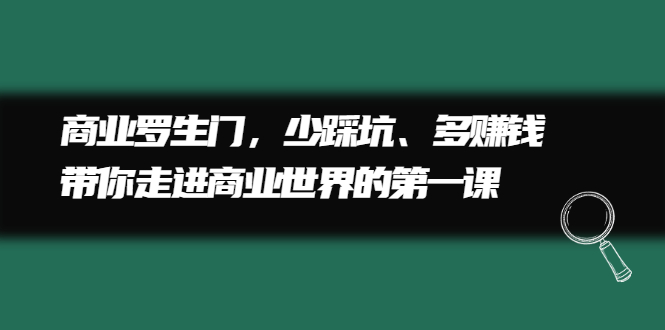 商业罗生门，少踩坑、多赚钱带你走进商业世界的第一课-56课堂