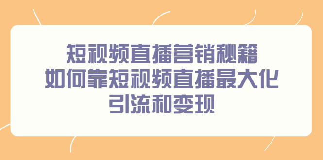 短视频直播营销秘籍，如何靠短视频直播最大化引流和变现-56课堂