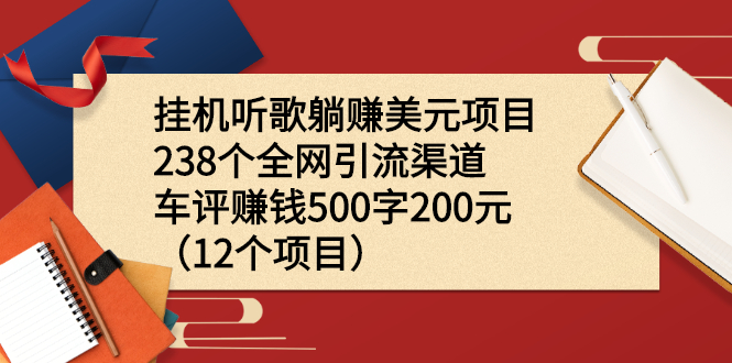 挂机听歌躺赚美元项目+238个全网引流渠道+车评赚钱500字200元（12个项目）-56课堂