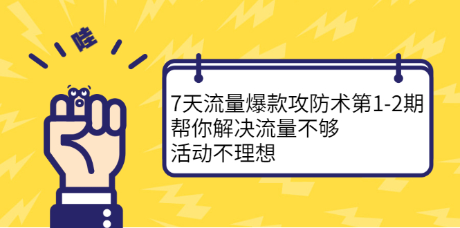 7天流量爆款攻防术第1-2期，帮你解决流量不够，活动不理想-56课堂