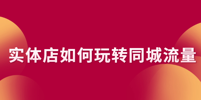 实体店如何玩转同城流量：企业号搭建 门店认领 团购上架 同城引流玩法-56课堂