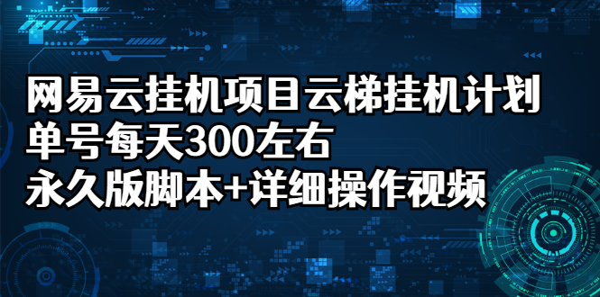 网易云挂机项目云梯挂机计划，单号每天300左右，永久版脚本+详细操作视频-56课堂