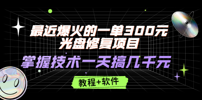 最近爆火的一单300元光盘修复项目，掌握技术一天搞几千元【教程+软件】-56课堂