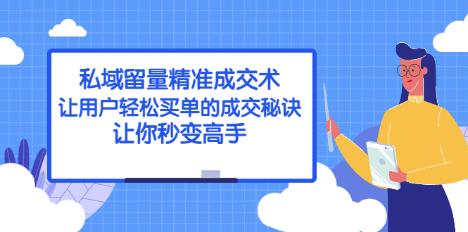 私域留量精准成交术：让用户轻松买单的成交秘诀，让你秒变高手-56课堂