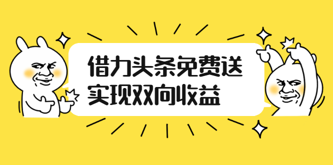 如何借力头条免费送实现双向收益，项目难度不大，原创实操视频讲解-56课堂