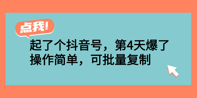 起了个抖音号，第4天爆了！操作简单，可批量复制-56课堂