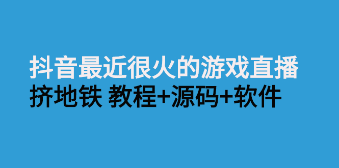 抖音最近很火的游戏直播：挤地铁教程+源码+软件-56课堂