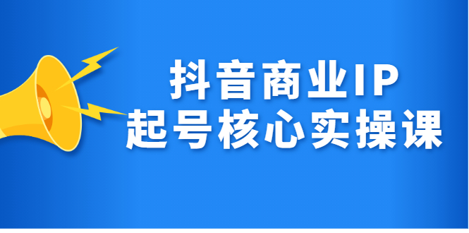 抖音商业IP起号核心实操课，带你玩转算法，流量，内容，架构，变现-56课堂