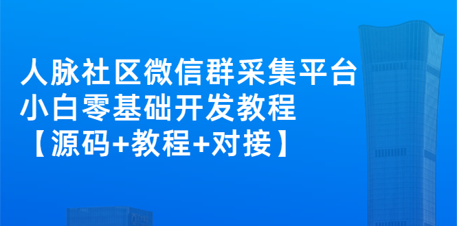 外面卖1000的人脉社区微信群采集平台 小白0基础开发教程【源码+教程+对接】-56课堂