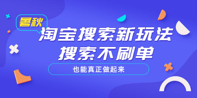 淘宝搜索新玩法，搜索不s单也能真正做起来，价值980元-56课堂