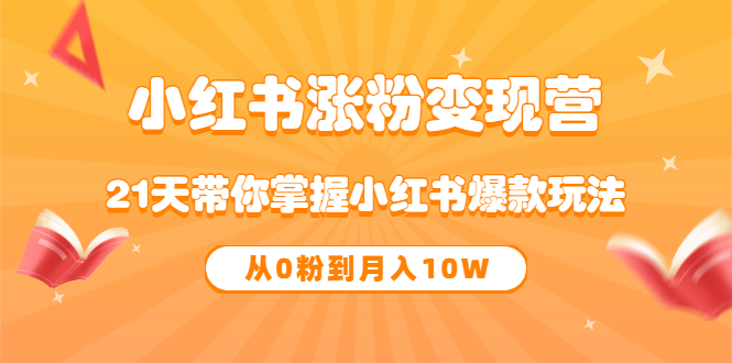 《小红书涨粉变现营》21天带你掌握小红书爆款玩法 从0粉到月入10W-56课堂