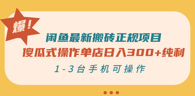 闲鱼最新搬砖正规项目：傻瓜式操作单店日入300+纯利，1-3台手机可操作-56课堂