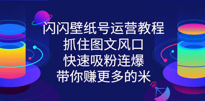 闪闪壁纸号运营教程，抓住图文风口，快速吸粉连爆，带你赚更多的米-56课堂