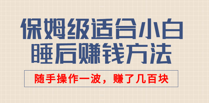 某付费文章：保姆级适合小白的睡后赚钱方法：随手操作一波，赚了几百块-56课堂