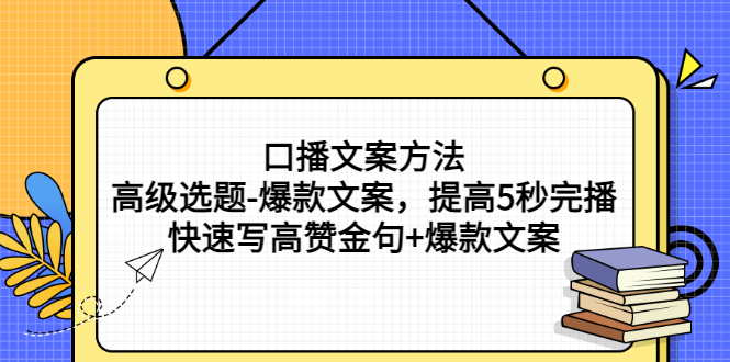 口播文案方法-高级选题-爆款文案，提高5秒完播，快速写高赞金句+爆款文案-56课堂