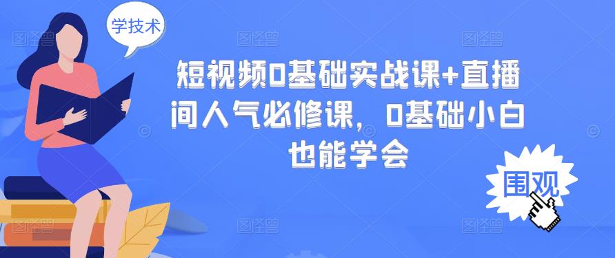 短视频0基础实战课+直播间人气必修课，0基础小白也能学会-56课堂