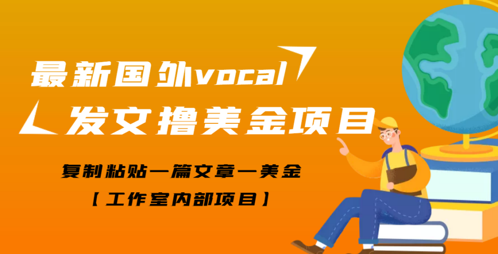 【高端精品】最新国外vocal发文撸美金项目，复制粘贴一篇文章一美金-56课堂