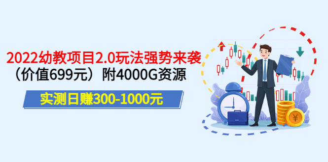 实测日赚300-1000元：2022幼教项目2.0玩法强势来袭（价值699）附4000G资源-56课堂