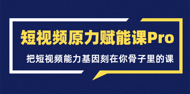 短视频原力赋能课Pro，把短视频能力基因刻在你骨子里的课-56课堂