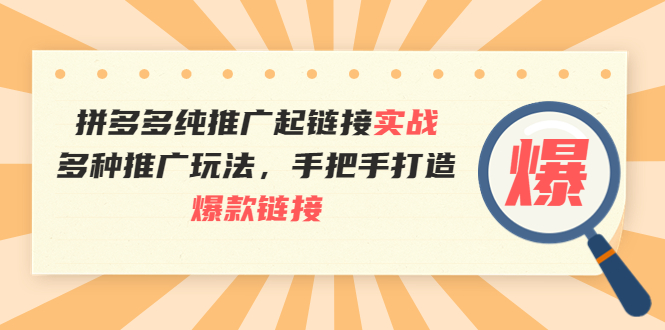 拼多多纯推广起链接实战：多种推广玩法，手把手打造爆款链接-56课堂