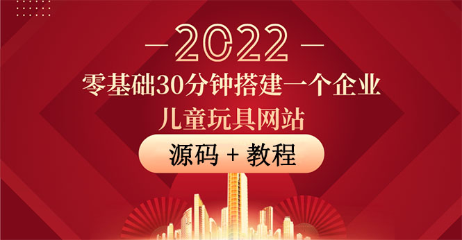 零基础30分钟搭建一个企业儿童玩具网站：助力传统企业开拓线上销售(附源码) -56课堂