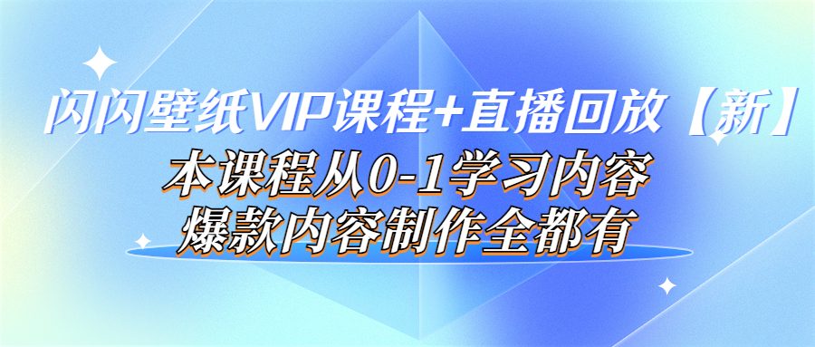 闪闪壁纸VIP课程+直播回放【新】本课程从0-1学习内容，爆款内容制作全都有-56课堂