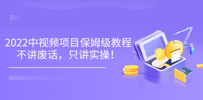 小淘7月收费项目《玩赚中视频保姆级教程》不讲废话，只讲实操（10节课)-56课堂