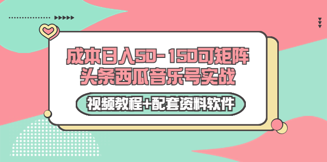 0成本日入50-150可矩阵头条西瓜音乐号实战（视频教程+配套资料软件）-56课堂