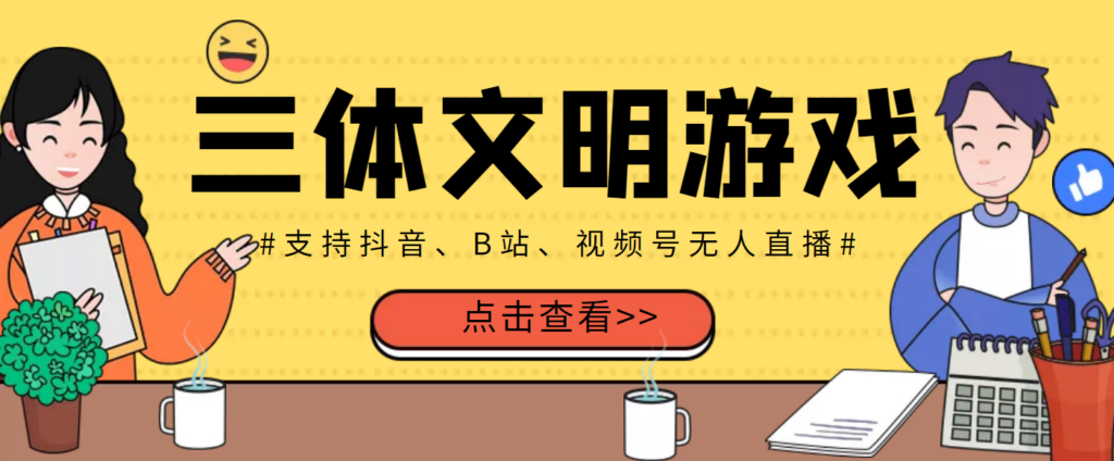 图片[1]-外面收费980的三体文明游戏无人直播，支持抖音、B站、视频号【脚本+教程】-56课堂