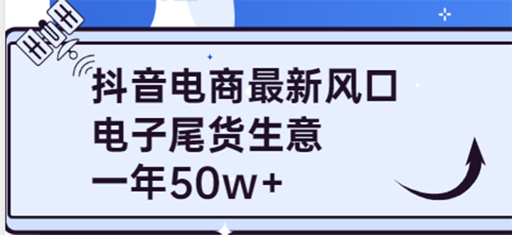 抖音电商最新风口，利用信息差做电子尾货生意，一年50w+（7节课+货源渠道)-56课堂