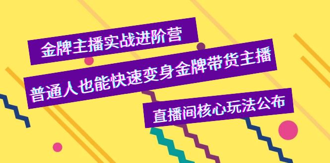 金牌主播实战进阶营，普通人也能快速变身金牌带货主播，直播间核心玩法公布-56课堂