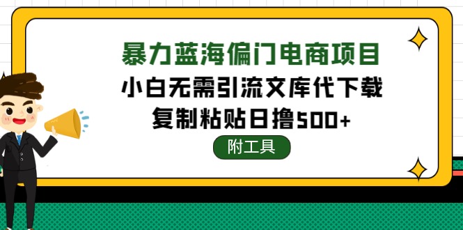 稳定蓝海文库代下载项目，小白无需引流暴力撸金日入1000+（附带工具）-56课堂