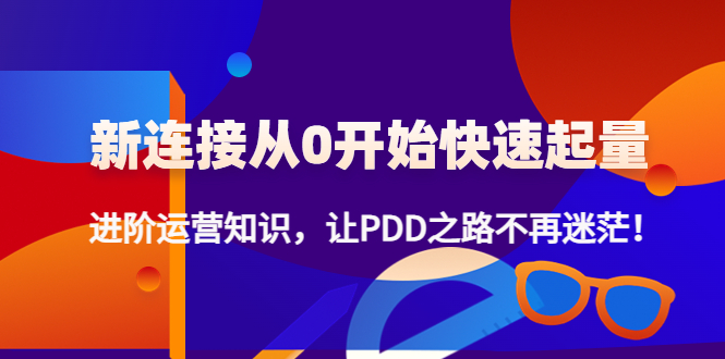 新连接从0开始快速起量：进阶运营知识，让PDD之路不再迷茫！-56课堂