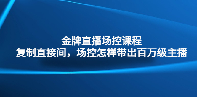 金牌直播场控课程：复制直接间，场控如何带出百万级主播-56课堂