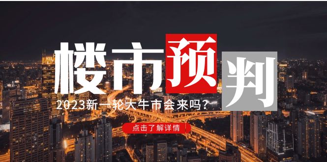 某公众号付费文章《2023楼市预判：新一轮大牛市会来吗？》完整版-56课堂