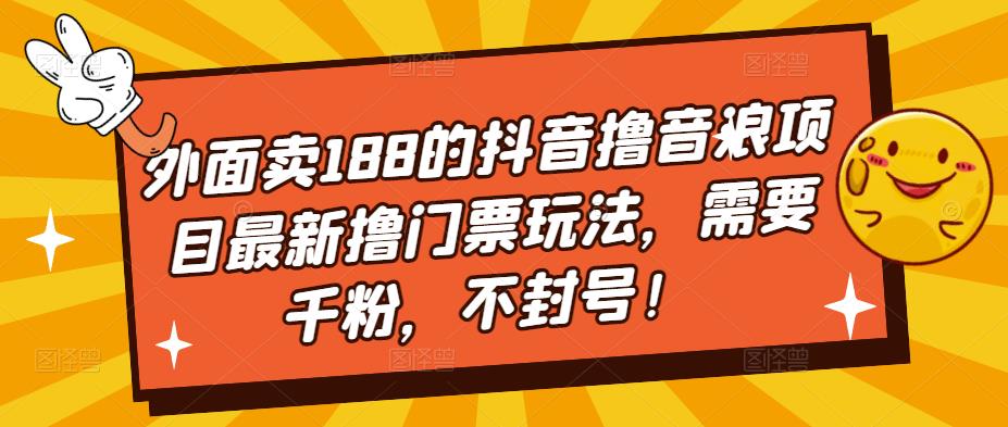 外面卖188的抖音撸音浪项目最新撸门票玩法，需要千粉，不封号！-56课堂