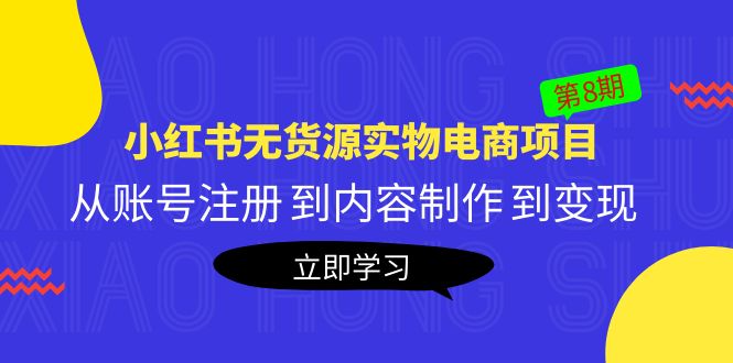 黄岛主《小红书无货源实物电商项目》第8期：从账号注册 到内容制作 到变现-56课堂