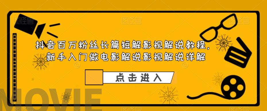 抖音百万粉丝长篇短解影视解说教程，新手入门做电影解说影视解说（8节课）-56课堂