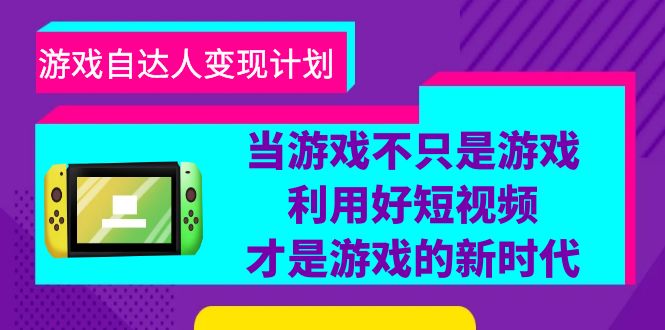 游戏·自达人变现计划，当游戏不只是游戏，利用好短视频才是游戏的新时代-56课堂