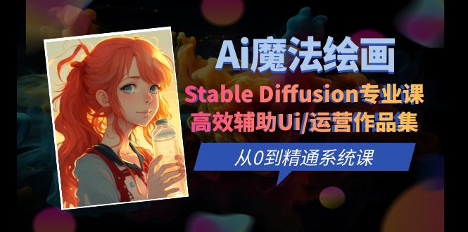 Ai魔法绘画 Stable Diffusion专业课 高效辅助Ui/运营作品集 0到精通系统课-56课堂