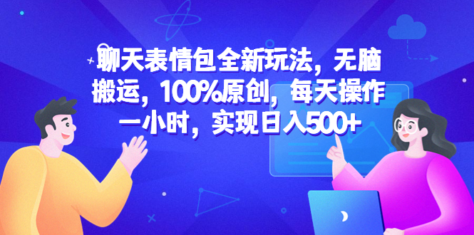 聊天表情包全新玩法，无脑搬运，100%原创，每天操作一小时，实现日入500+-56课堂