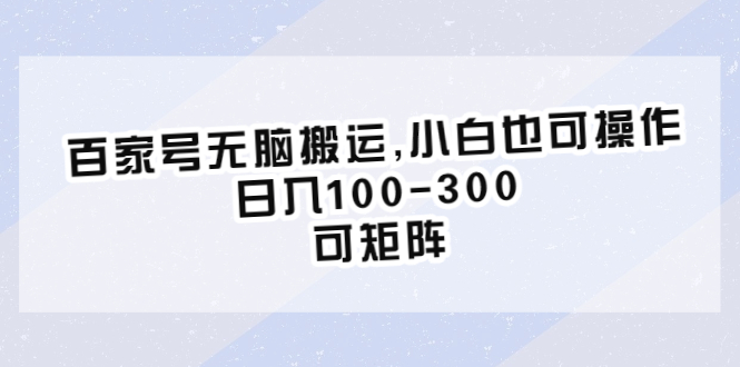 百家号无脑搬运,小白也可操作，日入100-300，可矩阵-56课堂