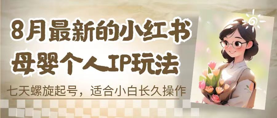 8月最新的小红书母婴个人IP玩法，七天螺旋起号 小白长久操作(附带全部教程)-56课堂