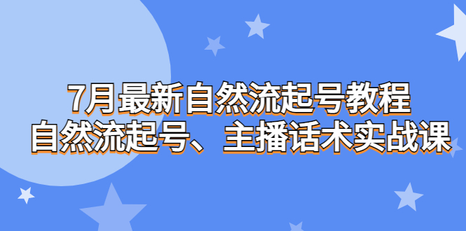 7月最新自然流起号教程，自然流起号、主播话术实战课-56课堂