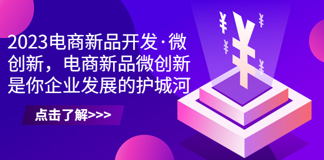 2023电商新品开发·微创新，电商新品微创新是你企业发展的护城河-56课堂