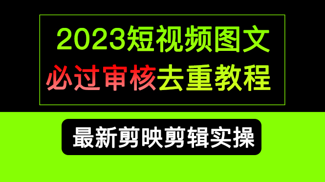 2023短视频和图文必过审核去重教程，剪映剪辑去重方法汇总实操，搬运必学-56课堂