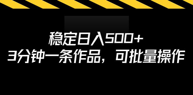 稳定日入500+，3分钟一条作品，可批量操作-56课堂